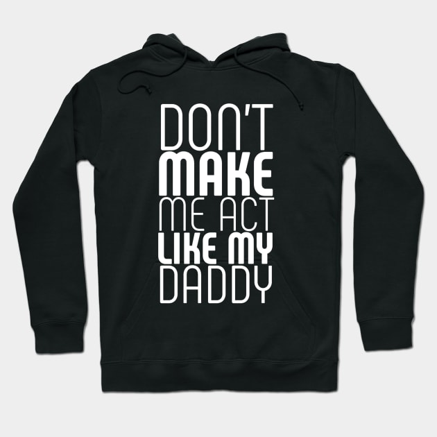 Don't make me act like my daddy Hoodie by Ranumee